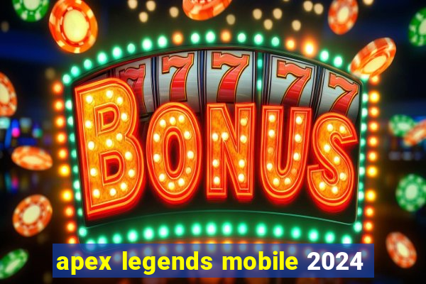 apex legends mobile 2024